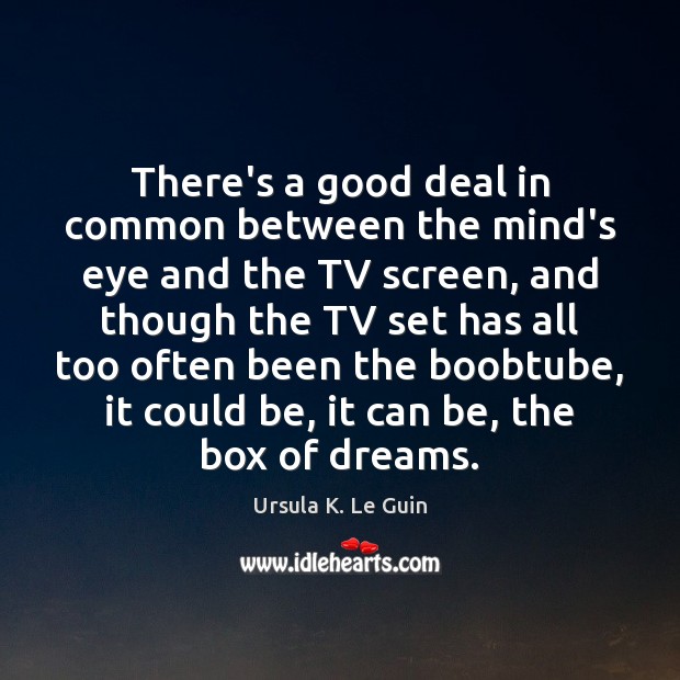 There’s a good deal in common between the mind’s eye and the Ursula K. Le Guin Picture Quote
