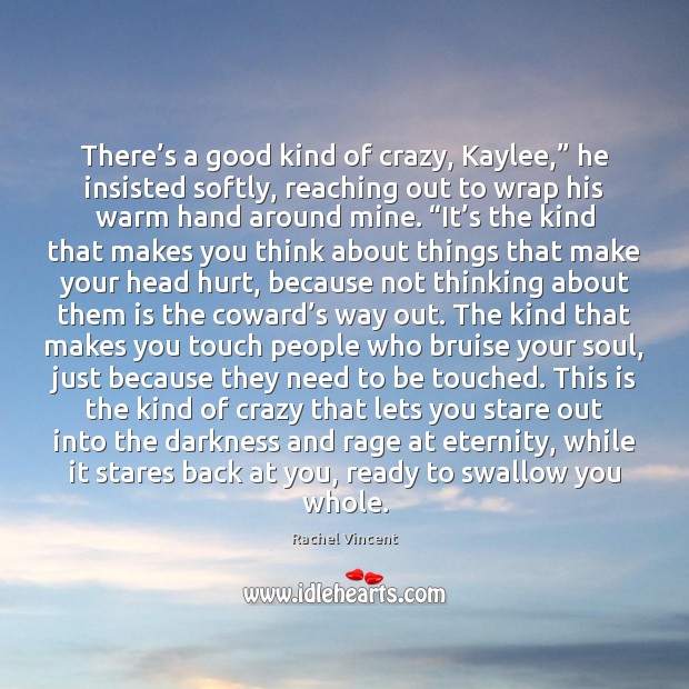 There’s a good kind of crazy, Kaylee,” he insisted softly, reaching Rachel Vincent Picture Quote