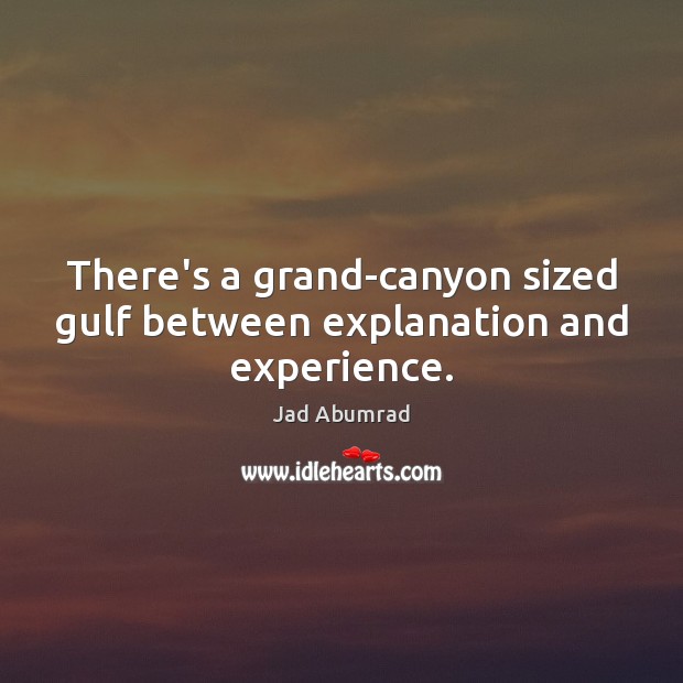 There’s a grand-canyon sized gulf between explanation and experience. Jad Abumrad Picture Quote