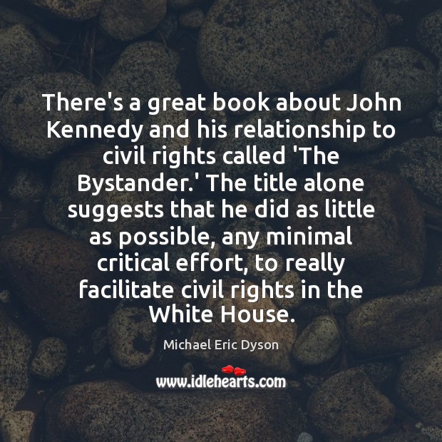 There’s a great book about John Kennedy and his relationship to civil Michael Eric Dyson Picture Quote