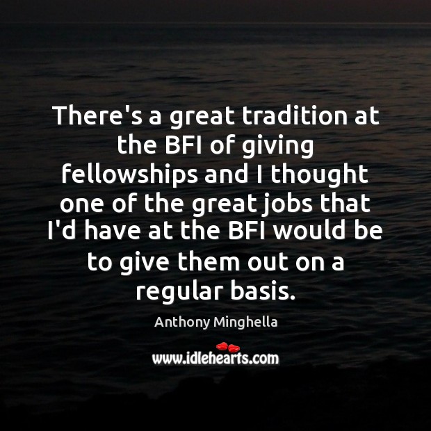 There’s a great tradition at the BFI of giving fellowships and I Anthony Minghella Picture Quote