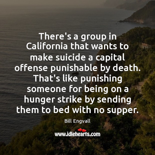 There’s a group in California that wants to make suicide a capital Bill Engvall Picture Quote