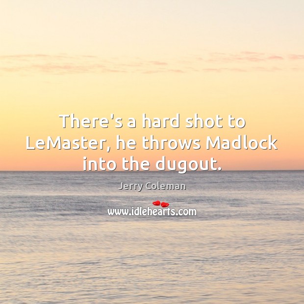 There’s a hard shot to LeMaster, he throws Madlock into the dugout. Jerry Coleman Picture Quote