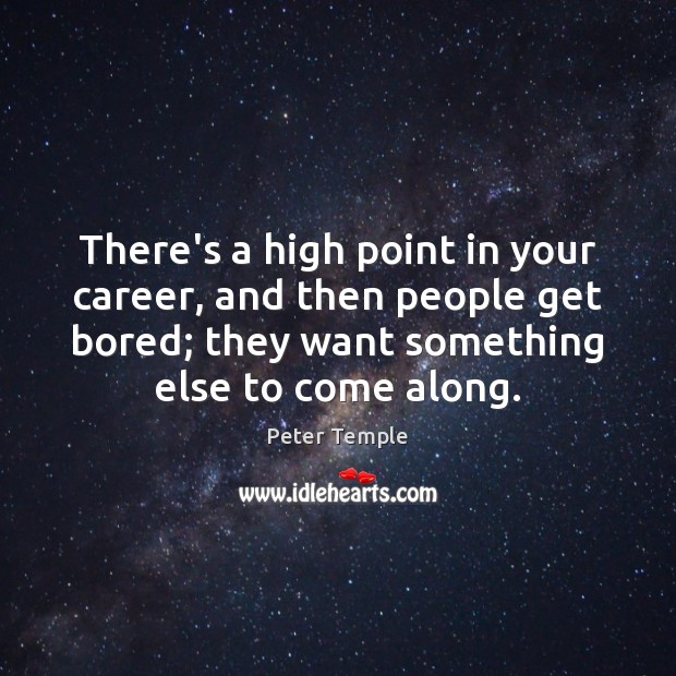 There’s a high point in your career, and then people get bored; Peter Temple Picture Quote
