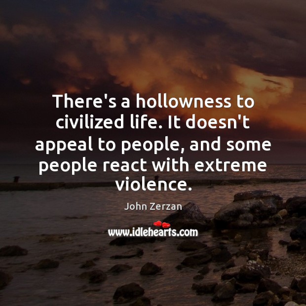 There’s a hollowness to civilized life. It doesn’t appeal to people, and John Zerzan Picture Quote