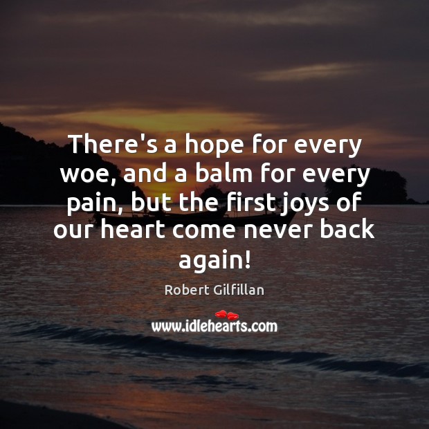 There’s a hope for every woe, and a balm for every pain, Robert Gilfillan Picture Quote
