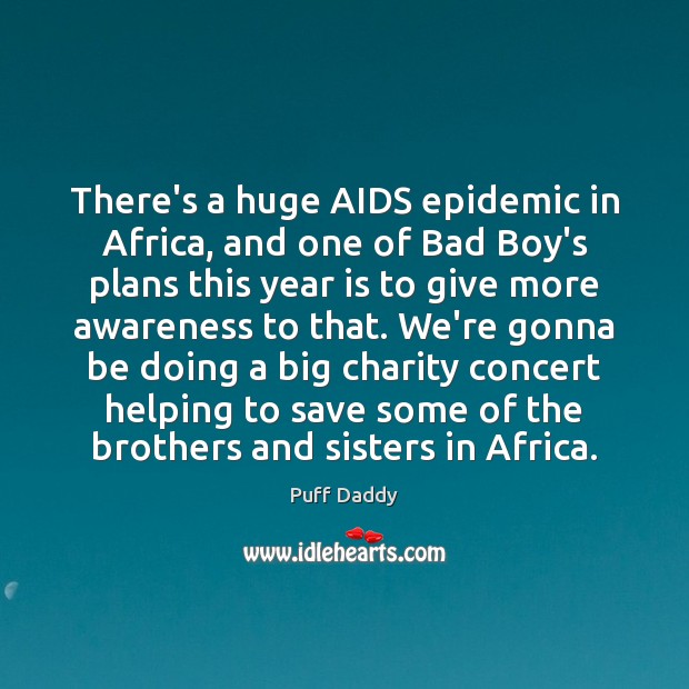 There’s a huge AIDS epidemic in Africa, and one of Bad Boy’s 