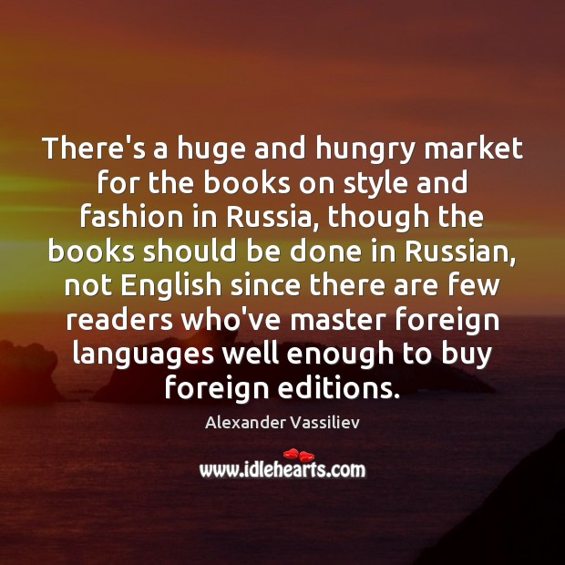 There’s a huge and hungry market for the books on style and Alexander Vassiliev Picture Quote