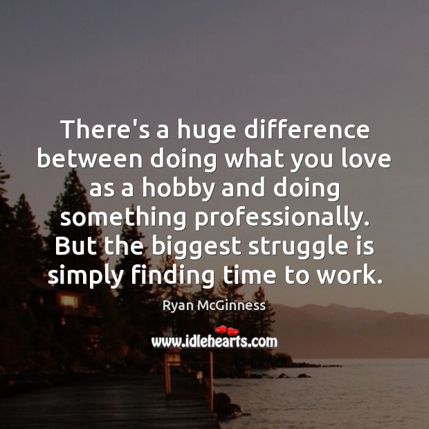 There’s a huge difference between doing what you love as a hobby Ryan McGinness Picture Quote