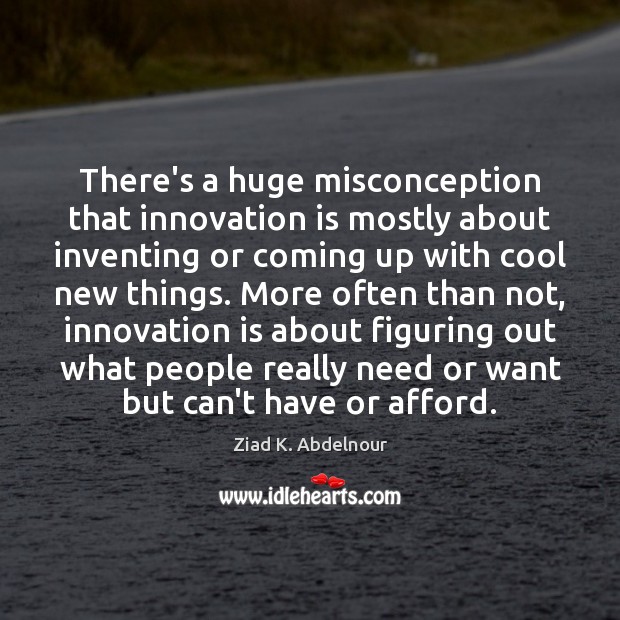 There’s a huge misconception that innovation is mostly about inventing or coming Innovation Quotes Image