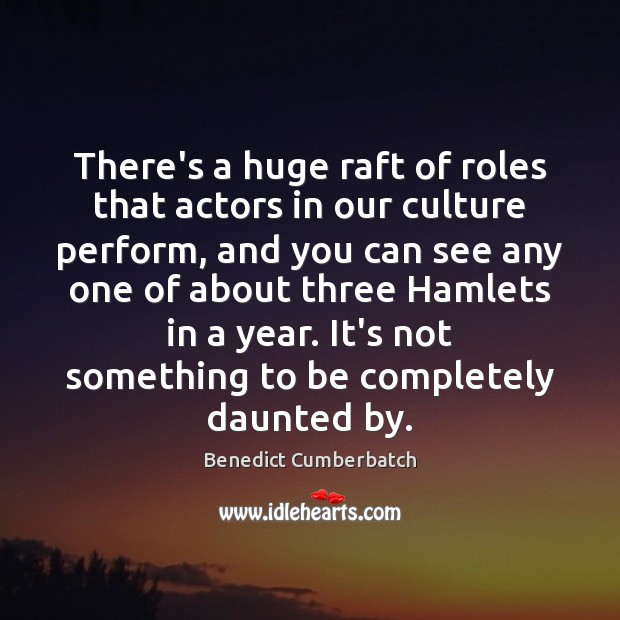 There’s a huge raft of roles that actors in our culture perform, Benedict Cumberbatch Picture Quote