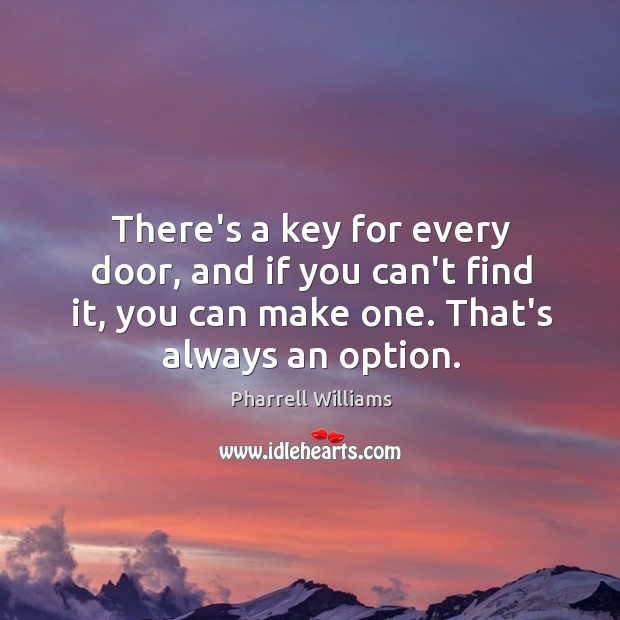There’s a key for every door, and if you can’t find it, Pharrell Williams Picture Quote