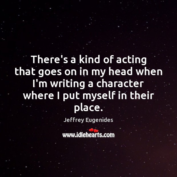 There’s a kind of acting that goes on in my head when Jeffrey Eugenides Picture Quote