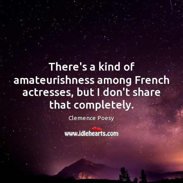 There’s a kind of amateurishness among French actresses, but I don’t share Image
