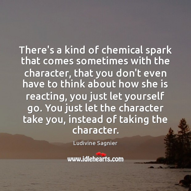 There’s a kind of chemical spark that comes sometimes with the character, Ludivine Sagnier Picture Quote