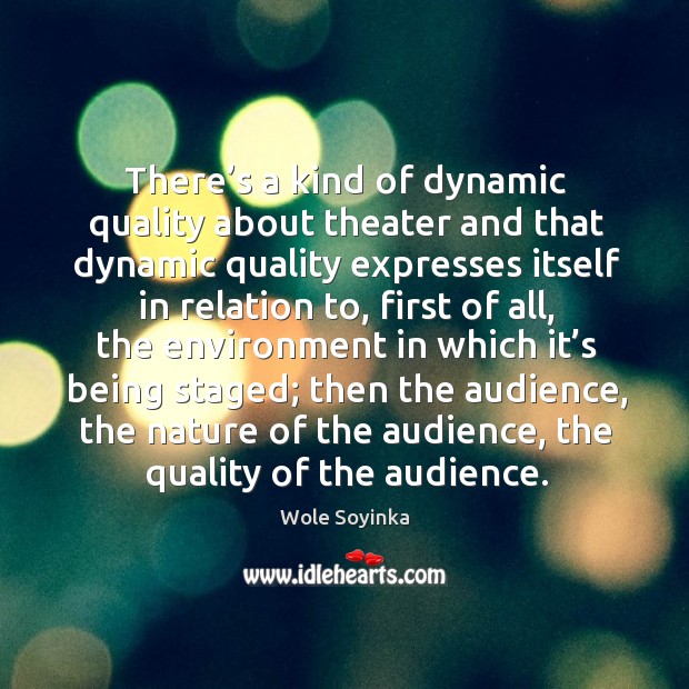 There’s a kind of dynamic quality about theater and that dynamic quality expresses itself in Wole Soyinka Picture Quote