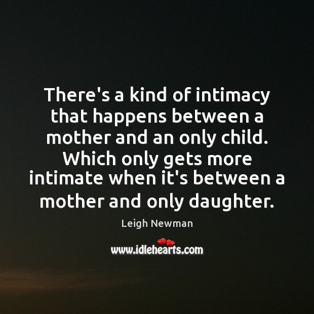 There’s a kind of intimacy that happens between a mother and an Leigh Newman Picture Quote