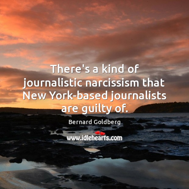 There’s a kind of journalistic narcissism that New York-based journalists are guilty of. Guilty Quotes Image