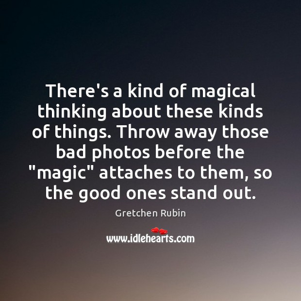 There’s a kind of magical thinking about these kinds of things. Throw Gretchen Rubin Picture Quote