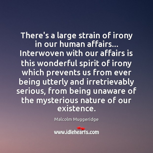 There’s a large strain of irony in our human affairs… Interwoven with Malcolm Muggeridge Picture Quote
