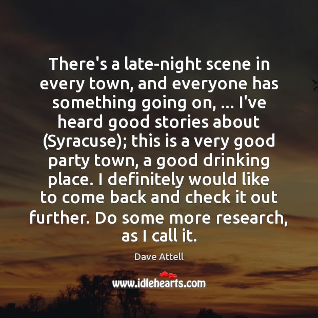 There’s a late-night scene in every town, and everyone has something going Dave Attell Picture Quote