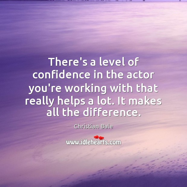 There’s a level of confidence in the actor you’re working with that Confidence Quotes Image