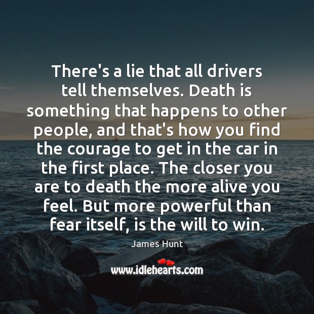 There’s a lie that all drivers tell themselves. Death is something that James Hunt Picture Quote