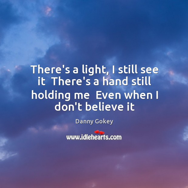 There’s a light, I still see it  There’s a hand still holding Danny Gokey Picture Quote