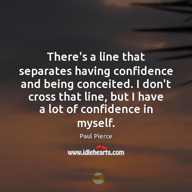 There’s a line that separates having confidence and being conceited. I don’t Confidence Quotes Image