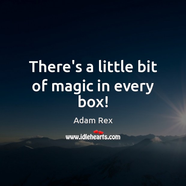 There’s a little bit of magic in every box! Adam Rex Picture Quote