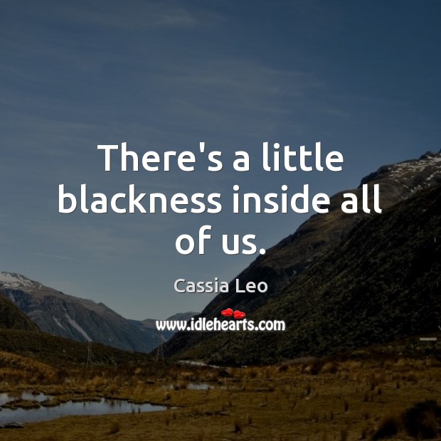 There’s a little blackness inside all of us. Cassia Leo Picture Quote