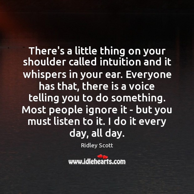 There’s a little thing on your shoulder called intuition and it whispers Ridley Scott Picture Quote