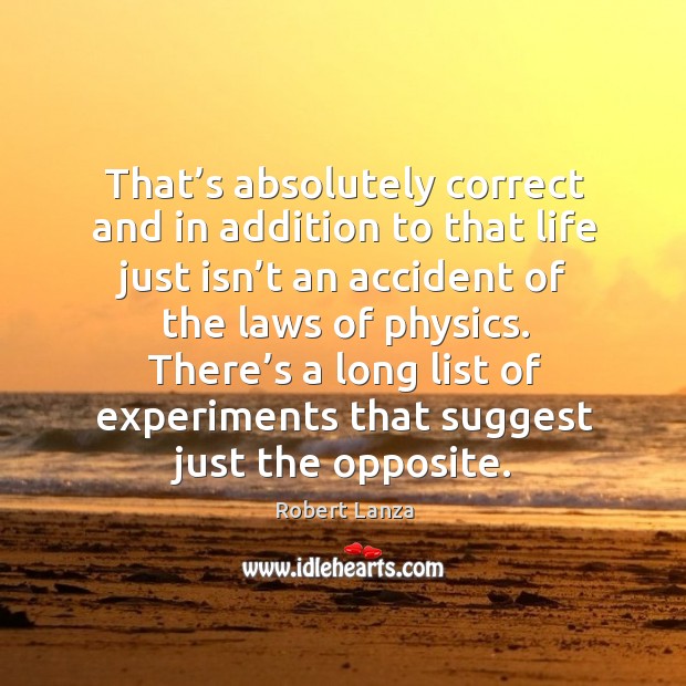There’s a long list of experiments that suggest just the opposite. Robert Lanza Picture Quote