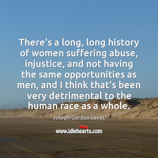 There’s a long, long history of women suffering abuse, injustice, and not Joseph Gordon Levitt Picture Quote