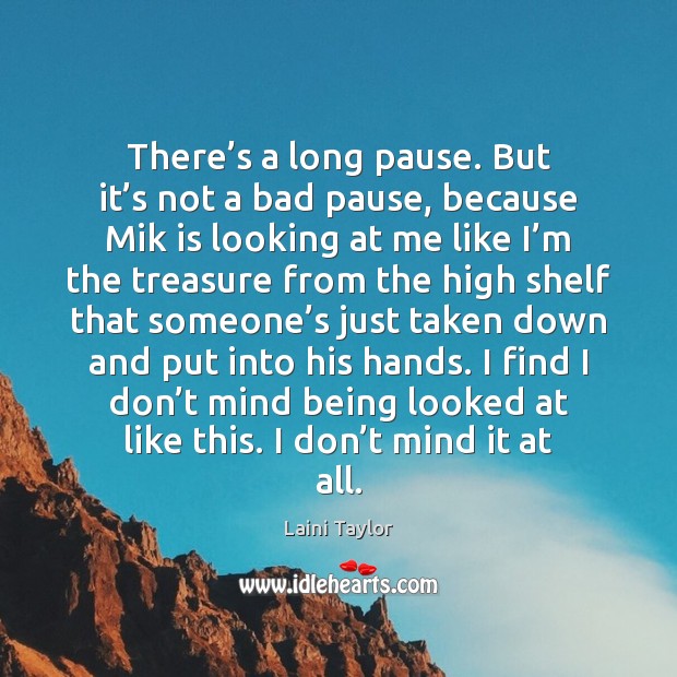There’s a long pause. But it’s not a bad pause, Laini Taylor Picture Quote