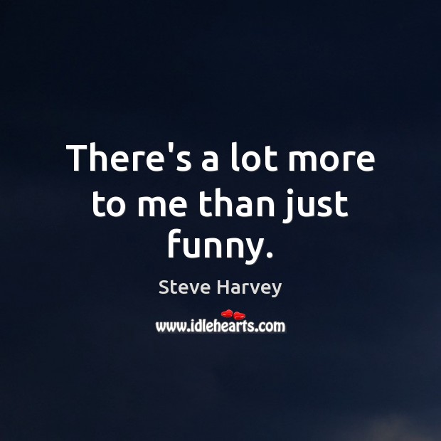 There’s a lot more to me than just funny. Steve Harvey Picture Quote
