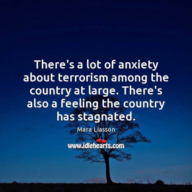 There’s a lot of anxiety about terrorism among the country at large. Mara Liasson Picture Quote