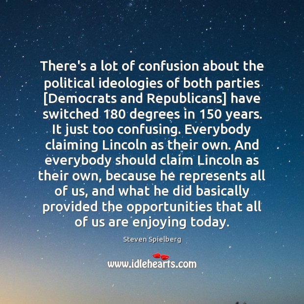 There’s a lot of confusion about the political ideologies of both parties [ Steven Spielberg Picture Quote