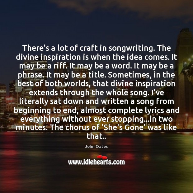 There’s a lot of craft in songwriting. The divine inspiration is when John Oates Picture Quote