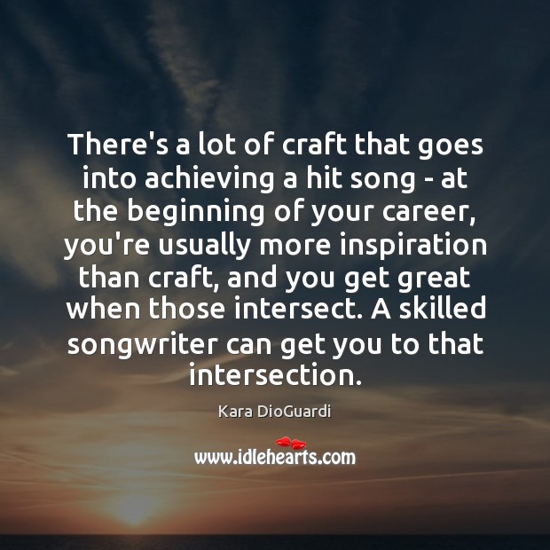 There’s a lot of craft that goes into achieving a hit song Kara DioGuardi Picture Quote