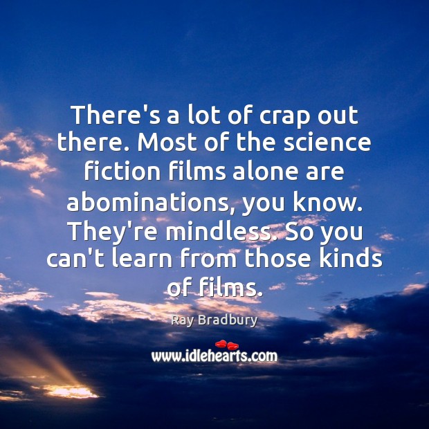 There’s a lot of crap out there. Most of the science fiction 