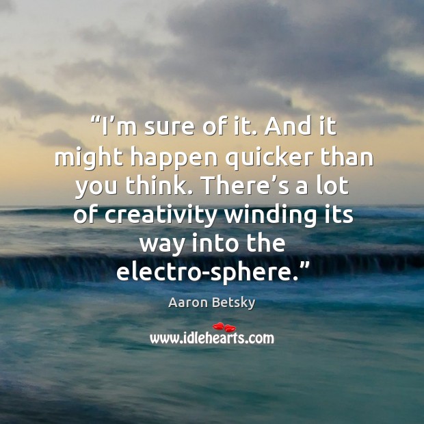 There’s a lot of creativity winding its way into the electro-sphere.” Image