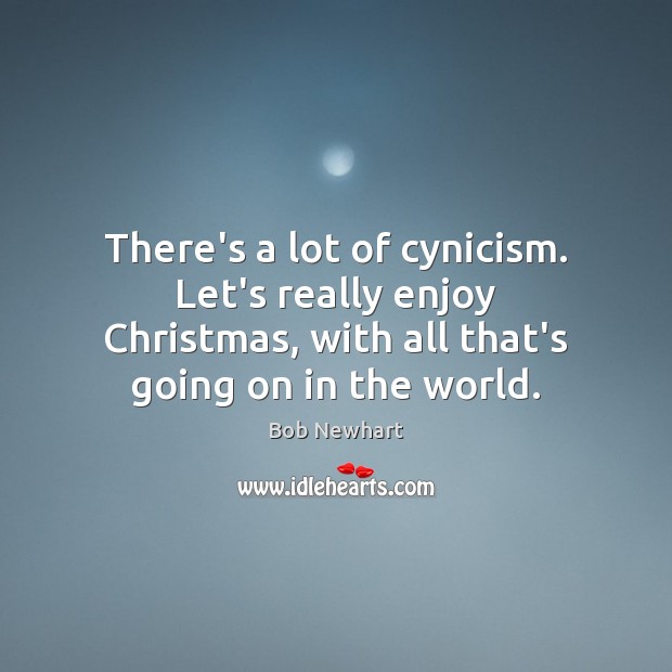 There’s a lot of cynicism. Let’s really enjoy Christmas, with all that’s Bob Newhart Picture Quote