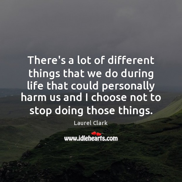 There’s a lot of different things that we do during life that Laurel Clark Picture Quote