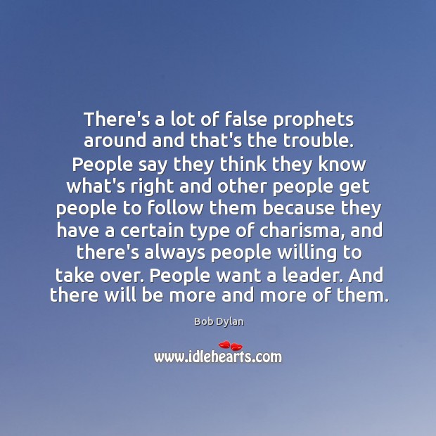 There’s a lot of false prophets around and that’s the trouble. People Bob Dylan Picture Quote