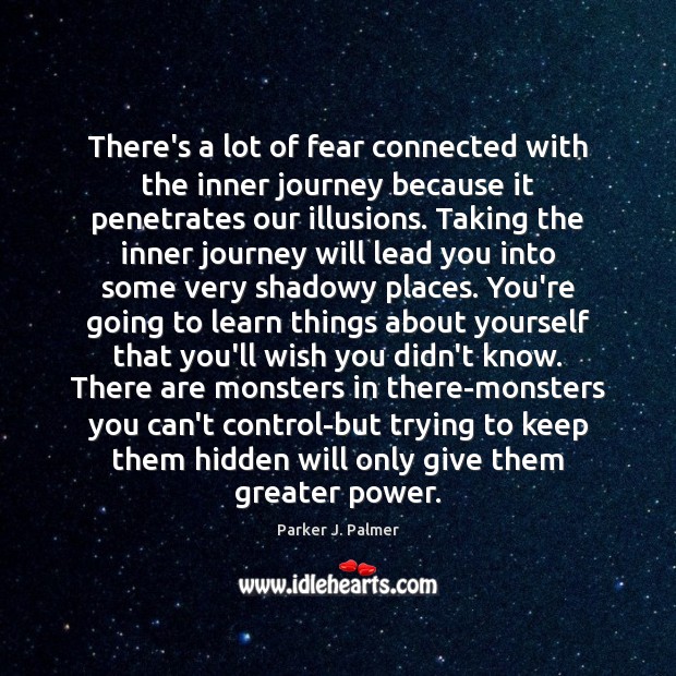 There’s a lot of fear connected with the inner journey because it Parker J. Palmer Picture Quote
