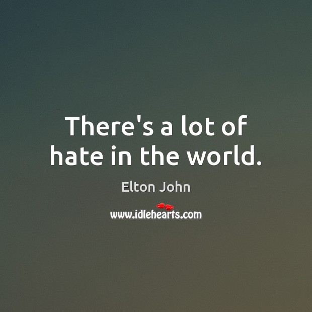 There’s a lot of hate in the world. Image