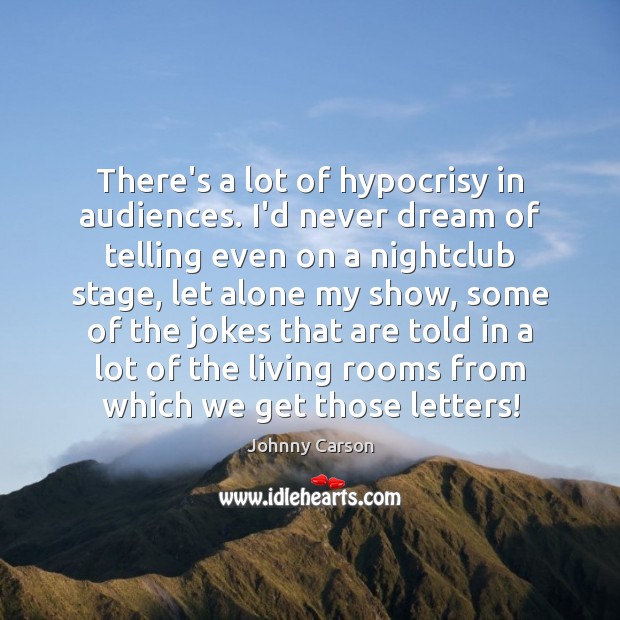 There’s a lot of hypocrisy in audiences. I’d never dream of telling Johnny Carson Picture Quote