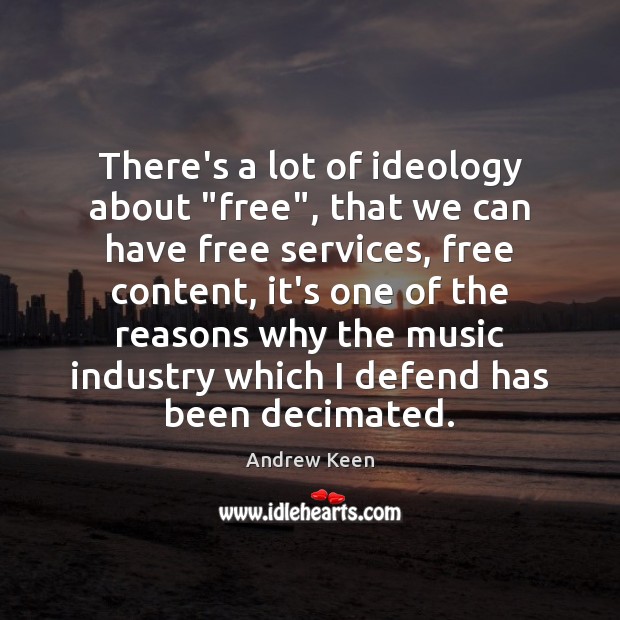 There’s a lot of ideology about “free”, that we can have free Andrew Keen Picture Quote