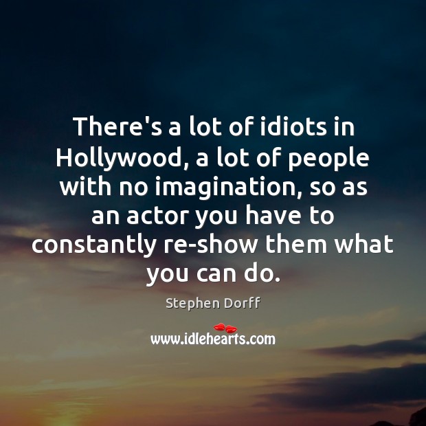 There’s a lot of idiots in Hollywood, a lot of people with Stephen Dorff Picture Quote